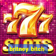 britney bitch